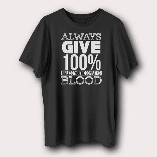 Always Give 100% Unless You're Donating Blood Funny Motivational Men's T-Shirt