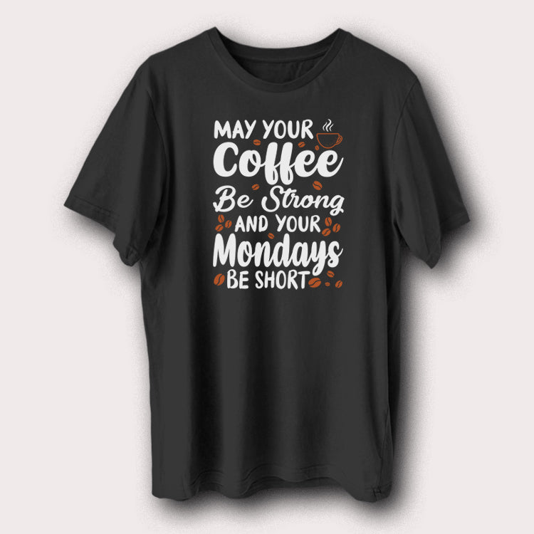 May Your Coffee Be Strong and Your Mondays Be Short T-Shirt Funny Coffee Lover Tee