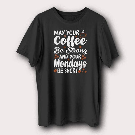 May Your Coffee Be Strong and Your Mondays Be Short T-Shirt Funny Coffee Lover Tee