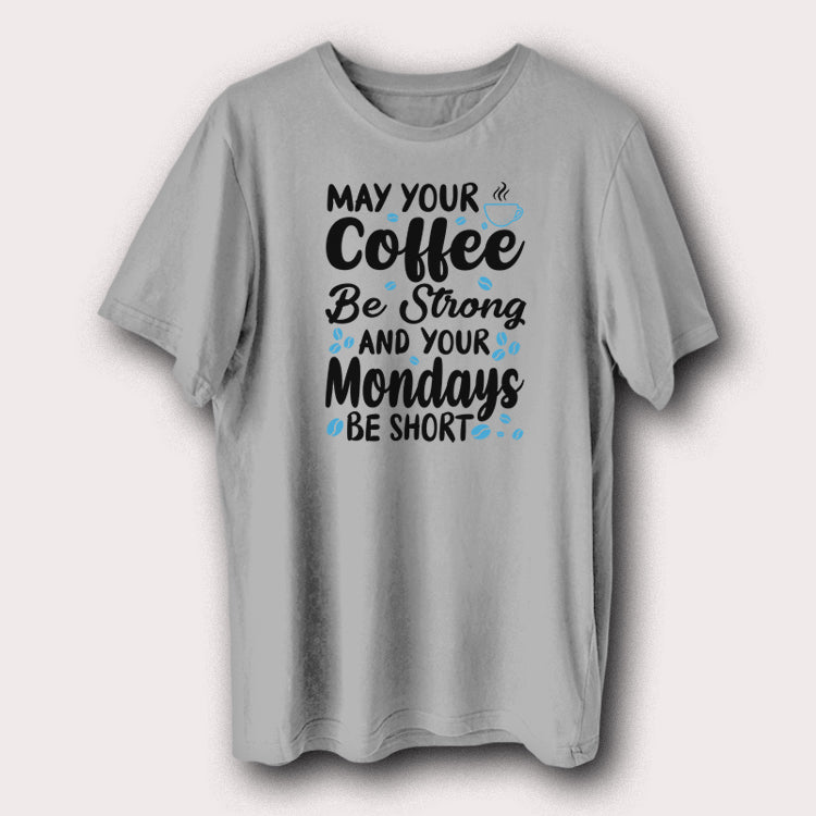 May Your Coffee Be Strong and Your Mondays Be Short T-Shirt Funny Coffee Lover Tee