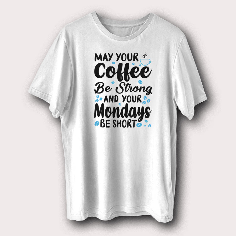 May Your Coffee Be Strong and Your Mondays Be Short T-Shirt Funny Coffee Lover Tee