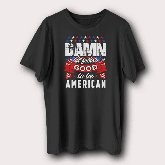 Damn It Feels Good to Be American T-Shirt USA Flag Patriotic Graphic Tee