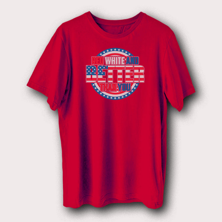 Red White and Better Than You T-Shirt USA Flag Patriotic Graphic Tee