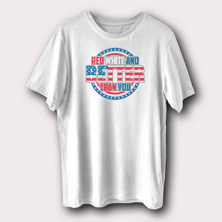 Red White and Better Than You T-Shirt USA Flag Patriotic Graphic Tee